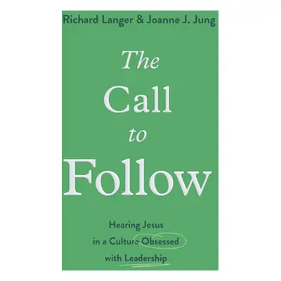 "The Call to Follow: Hearing Jesus in a Culture Obsessed with Leadership" - "" ("Langer Richard"