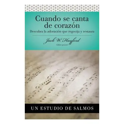 "Serie Vida En Plenitud: Cuando Se Canta de Corazn: Descubra La Adoracin Que Regocija Y Restaura