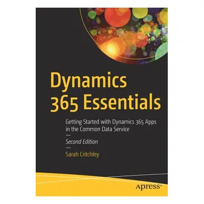 "Dynamics 365 Essentials: Getting Started with Dynamics 365 Apps in the Common Data Service" - "