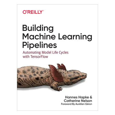 "Building Machine Learning Pipelines: Automating Model Life Cycles with Tensorflow" - "" ("Hapke