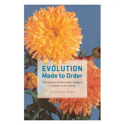 "Evolution Made to Order: Plant Breeding and Technological Innovation in Twentieth-Century Ameri