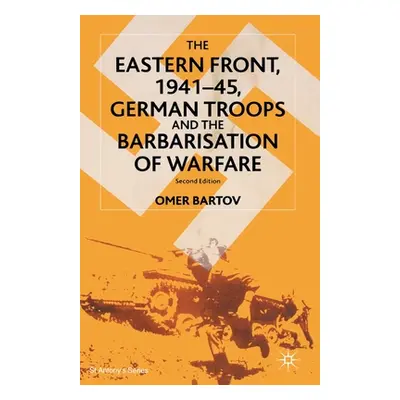 "The Eastern Front, 1941-45, German Troops and the Barbarisation of Warfare" - "" ("Bartov O.")