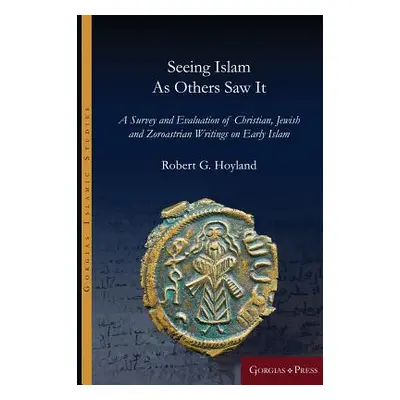 "Seeing Islam as Others Saw It: A Survey and Evaluation of Christian, Jewish and Zoroastrian Wri