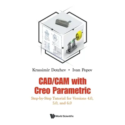 "Cad/CAM with Creo Parametric: Step-By-Step Tutorial for Versions 4.0, 5.0, and 6.0" - "" ("Dotc