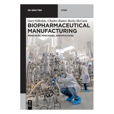 "Biopharmaceutical Manufacturing: Principles, Processes, and Practices" - "" ("Gilleskie Gary")