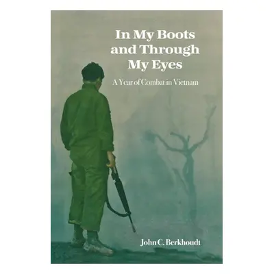 "In My Boots and Through My Eyes: A Year of Combat in Vietnam" - "" ("Berkhoudt John C.")