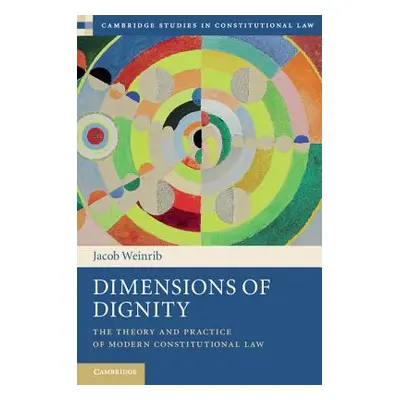 "Dimensions of Dignity: The Theory and Practice of Modern Constitutional Law" - "" ("Weinrib Jac