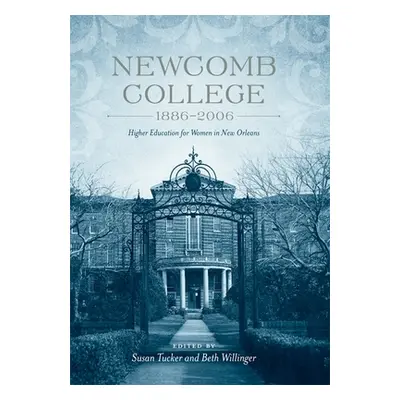 "Newcomb College, 1886-2006: Higher Education for Women in New Orleans" - "" ("Tucker Susan")