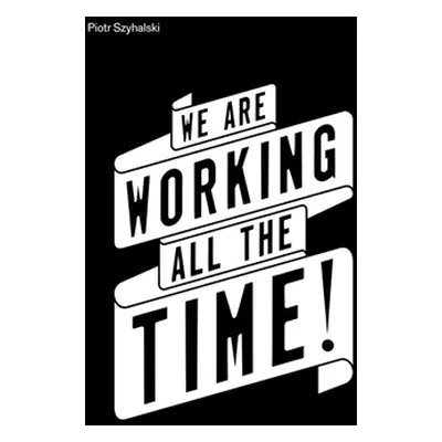 "Piotr Szyhalski: We Are Working All the Time!" - "" ("Mullin Diane")