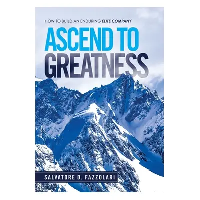 "Ascend to Greatness: How to Build an Enduring Elite Company" - "" ("Fazzolari Salvatore D.")