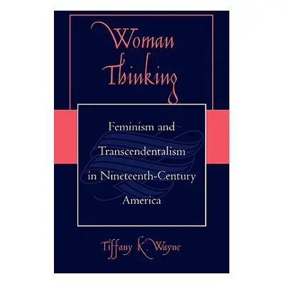 "Woman Thinking: Feminism and Transcendentalism in Nineteenth-Century America" - "" ("Wayne Tiff