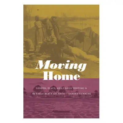 "Moving Home: Gender, Place, and Travel Writing in the Early Black Atlantic" - "" ("Gunning Sand