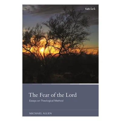 "The Fear of the Lord: Essays on Theological Method" - "" ("Allen Michael")