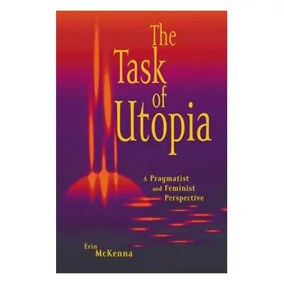 "The Task of Utopia: A Pragmatist and Feminist Perspective" - "" ("McKenna Erin")