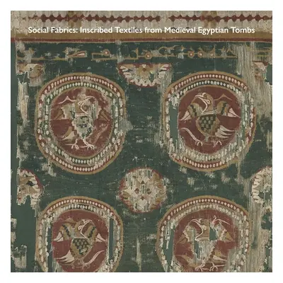 "Social Fabrics: Inscribed Textiles from Medieval Egyptian Tombs" - "" ("McWilliams Mary")