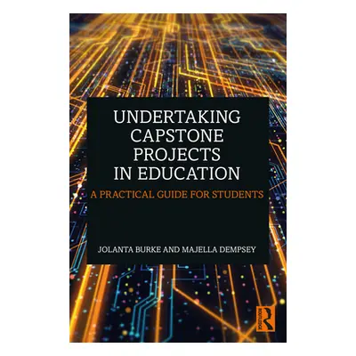 "Undertaking Capstone Projects in Education: A Practical Guide for Students" - "" ("Burke Jolant