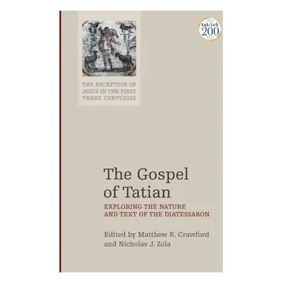 "The Gospel of Tatian: Exploring the Nature and Text of the Diatessaron" - "" ("Crawford Matthew