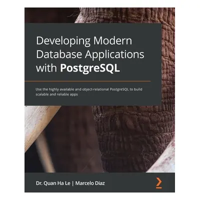 "Developing Modern Database Applications with PostgreSQL: Use the highly available and object-re