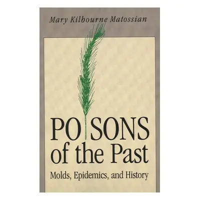 "Poisons of the Past: Molds, Epidemics, and History (Revised)" - "" ("Matossian Mary Kilbourne")