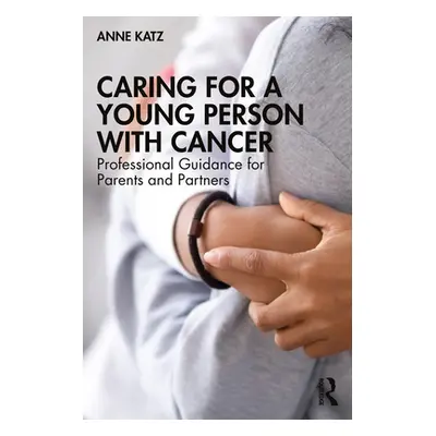 "Caring for a Young Person with Cancer: Professional Guidance for Parents and Partners" - "" ("K