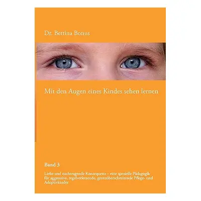 "Mit den Augen eines Kindes sehen lernen - Band 3: Liebe und nachtragende Konsequenz - eine spez