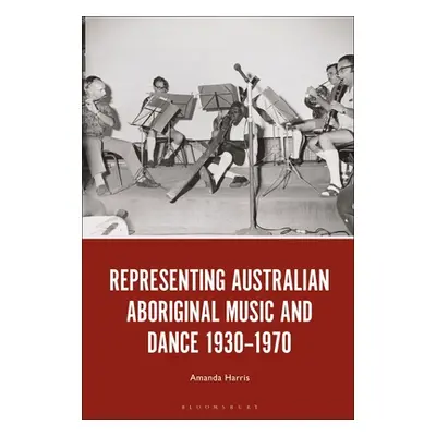 "Representing Australian Aboriginal Music and Dance 1930-1970" - "" ("Harris Amanda")