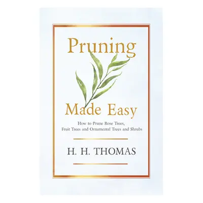 "Pruning Made Easy - How to Prune Rose Trees, Fruit Trees and Ornamental Trees and Shrubs" - "" 