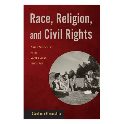 "Race, Religion, and Civil Rights: Asian Students on the West Coast, 1900-1968" - "" ("Hinnershi