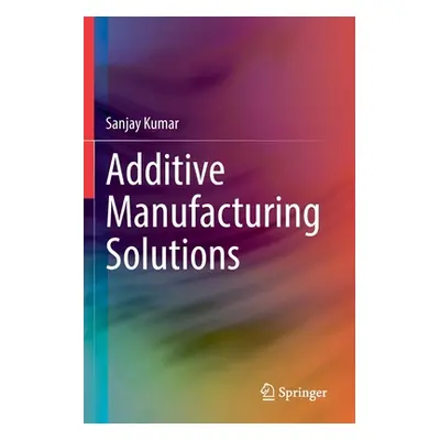 "Additive Manufacturing Solutions" - "" ("Kumar Sanjay")