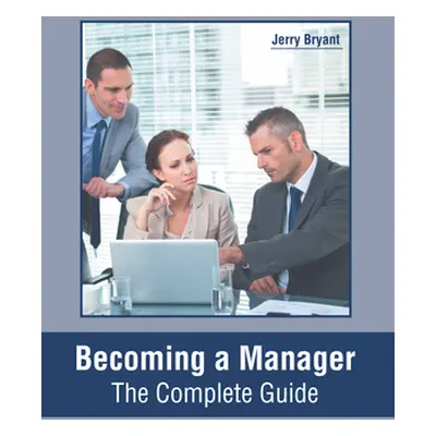 "Becoming a Manager: The Complete Guide" - "" ("Bryant Jerry")