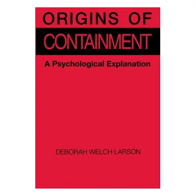 "Origins of Containment: A Psychological Explanation" - "" ("Larson Deborah Welch")