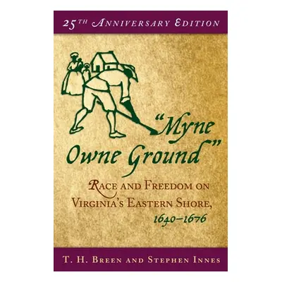 "Myne Owne Ground: Race and Freedom on Virginia's Eastern Shore, 1640-1676" - "" ("Breen T. H.")