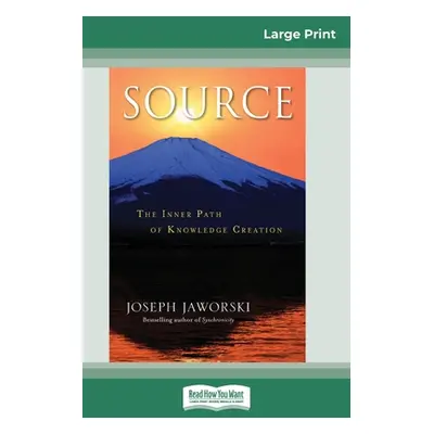 "Source: The Inner Path of Knowledge Creation (16pt Large Print Edition)" - "" ("Jaworski Joseph