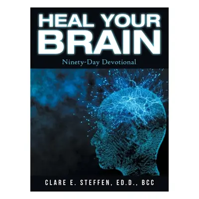 "Heal Your Brain: Ninety-Day Devotional" - "" ("Steffen Ed D. Bcc Clare E.")