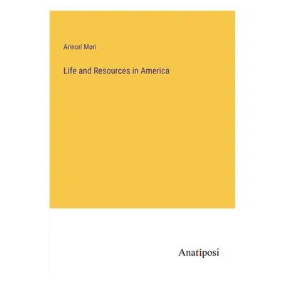 "Life and Resources in America" - "" ("Mori Arinori")