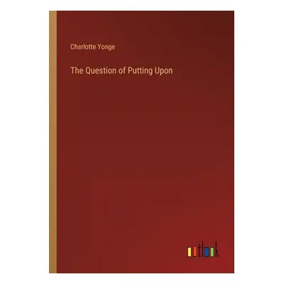 "The Question of Putting Upon" - "" ("Yonge Charlotte")