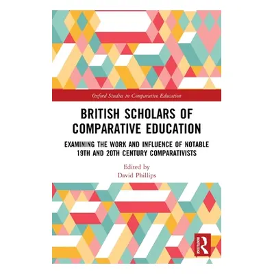 "British Scholars of Comparative Education: Examining the Work and Influence of Notable 19th and