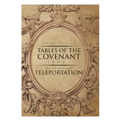 "Tables Of the Covenant (TOC): Revelation And Notes On Teleportation" - "" ("Potter Cheri")