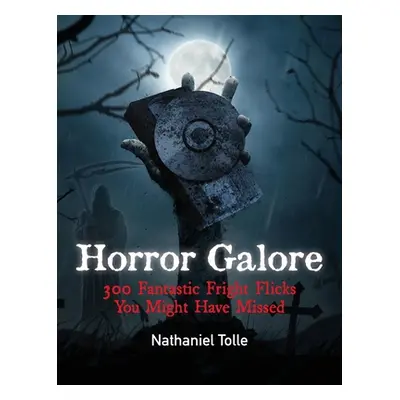 "Horror Galore: 300 Fantastic Fright Flicks You Might Have Missed" - "" ("Tolle Nathaniel")