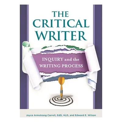 "The Critical Writer: Inquiry and the Writing Process" - "" ("Carroll Joyce Armstrong Ed D.")