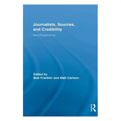 "Journalists, Sources, and Credibility: New Perspectives" - "" ("Franklin Bob")