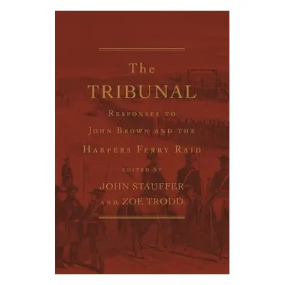 "Tribunal: Responses to John Brown and the Harpers Ferry Raid" - "" ("Stauffer John")