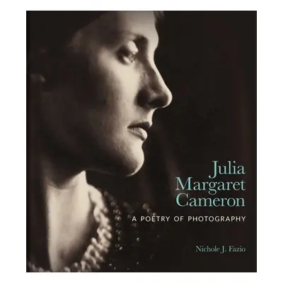 "Julia Margaret Cameron: A Poetry of Photography" - "" ("Fazio Nichole J.")