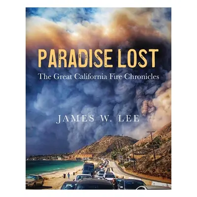 "Paradise Lost The Great California Fire Chronicles" - "" ("Lee James W.")