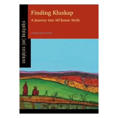 "Finding Kluskap: A Journey Into Mi'kmaw Myth" - "" ("Reid Jennifer")