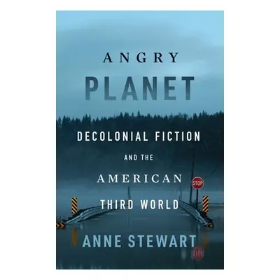 "Angry Planet: Decolonial Fiction and the American Third World" - "" ("Stewart Anne")