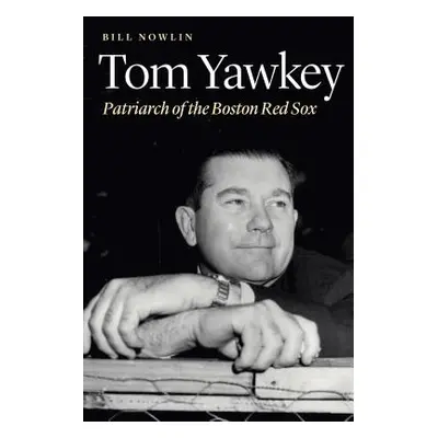 "Tom Yawkey: Patriarch of the Boston Red Sox" - "" ("Nowlin Bill")