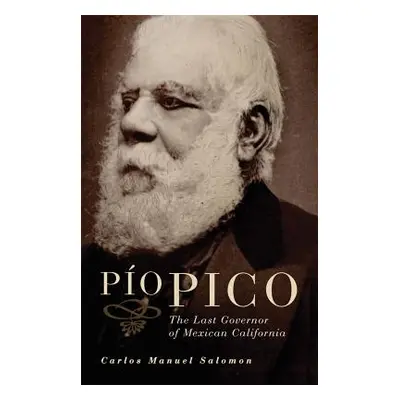 "Pio Pico: The Last Governor of Mexican California" - "" ("Salomon Carlos Manuel")