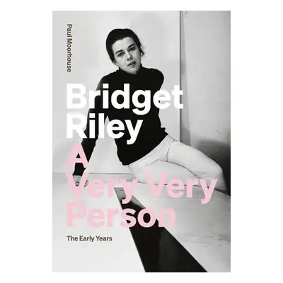 "Bridget Riley: A Very Very Person: The Early Years" - "" ("Moorhouse Paul")