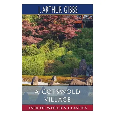 "A Cotswold Village (Esprios Classics)" - "" ("Gibbs J. Arthur")